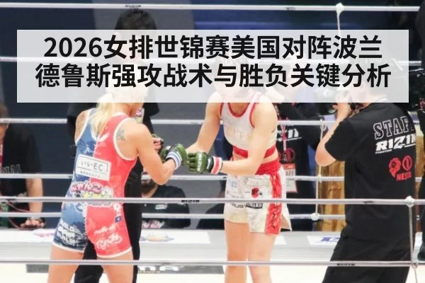 2026女排世锦赛美国对阵波兰德鲁斯强攻战术与胜负关键分析