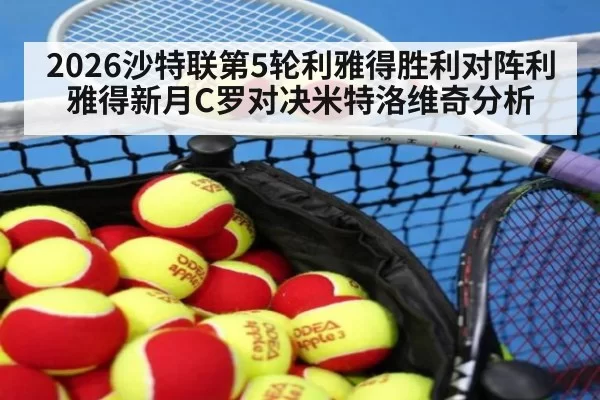 2026沙特联第5轮利雅得胜利对阵利雅得新月C罗对决米特洛维奇分析